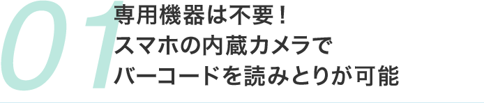 専用機器は不要！ スマホの内蔵カメラで バーコードを読みとりが可能