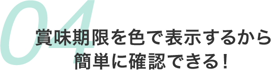 賞味期限を色で表示するから 簡単に確認できる！ 